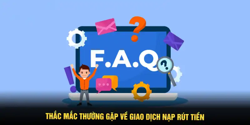 Thắc mắc thường gặp về giao dịch nạp rút tiền